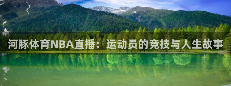 河豚体育NBA直播：运动员的竞技与人生故事